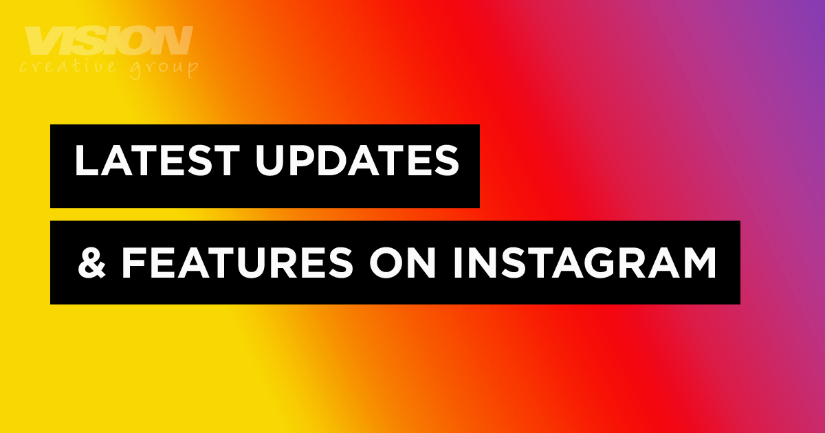 The Latest Updates & Features on Instagram Vision Creative Group